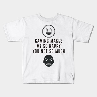 Gaming makes me so happy you not so much Kids T-Shirt